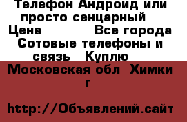 Телефон Андроид или просто сенцарный  › Цена ­ 1 000 - Все города Сотовые телефоны и связь » Куплю   . Московская обл.,Химки г.